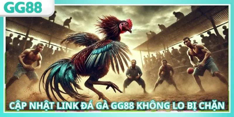 Cập nhật link đá gà GG88 mới nhất không lo bị chặn